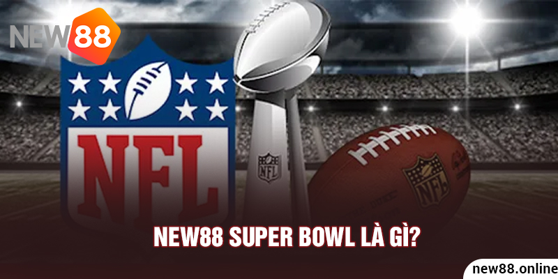 NEW88 Super Bowl là gì?