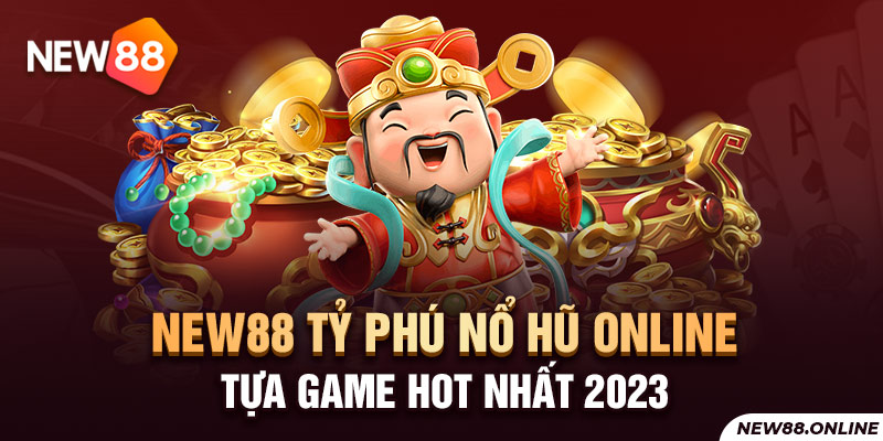 NEW88 Tỷ Phú Nổ Hũ Online - Tựa Game Hot Nhất 2023